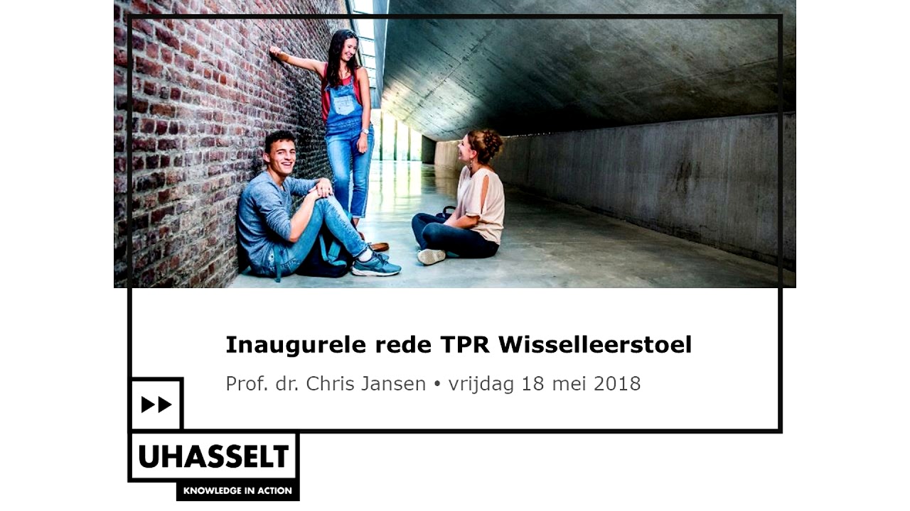 Inaugurele rede TPR-Wisselleerstoel Chris Jansen 18 mei 2018 Universiteit Hasselt