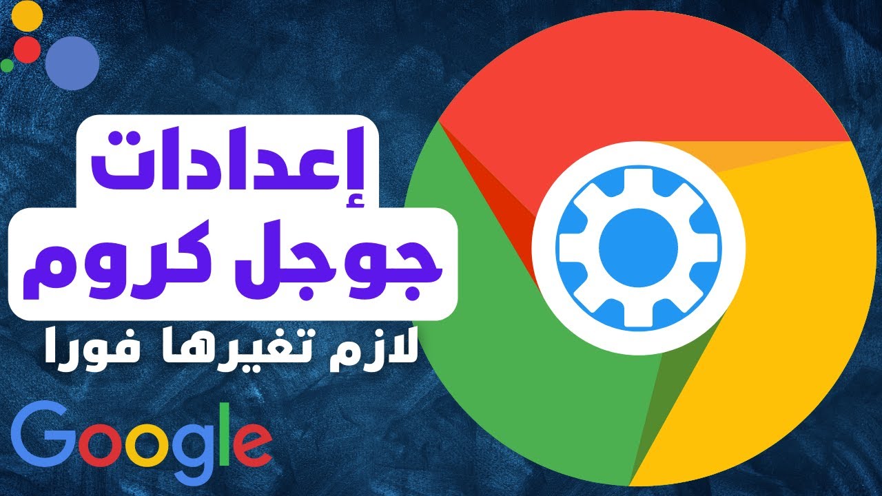 إعدادات في جوجل كروم لازم تغيرها فورا
