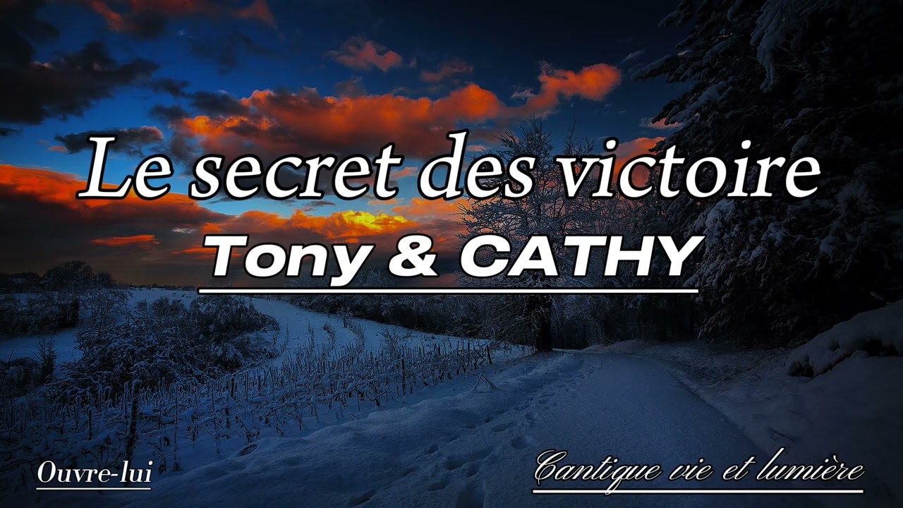 Cantique vie et lumière - le secret des victoire - Tony & Cathy [ouvre-lui]