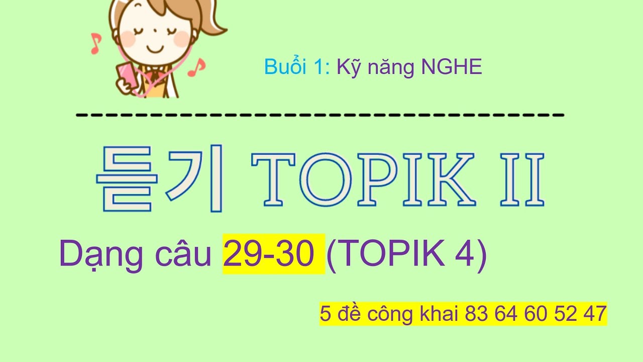 NGHE TOPIK 듣기 câu 29-30 dễ sai - TOPIK kỳ 83, 64, 60, 52, 47 đề công khai.