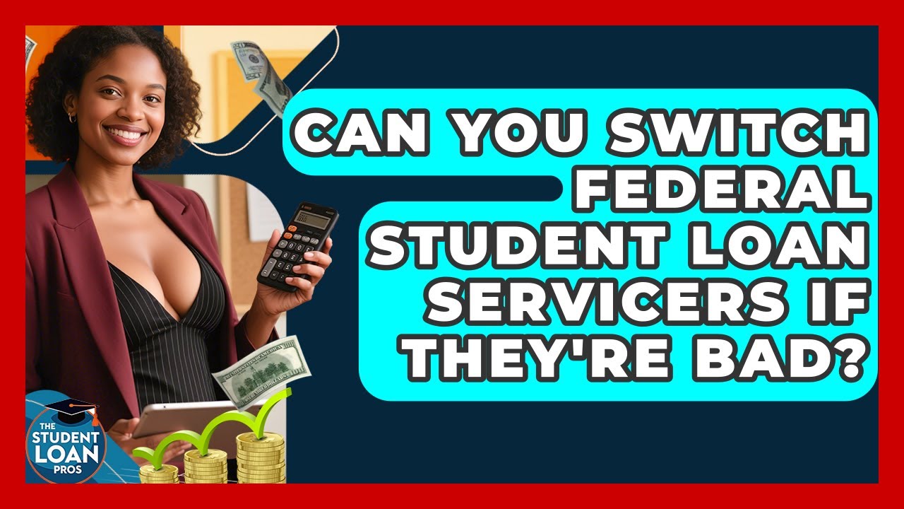 Can You Switch Federal Student Loan Servicers If They're Bad? - The Student Loan Pros