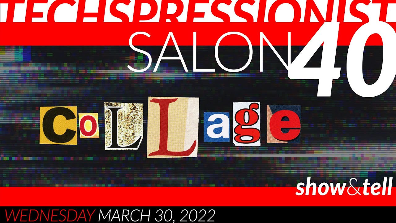 Techspressionist Salon #40 -  COLLAGE : Show & Tell- March 30, 2022