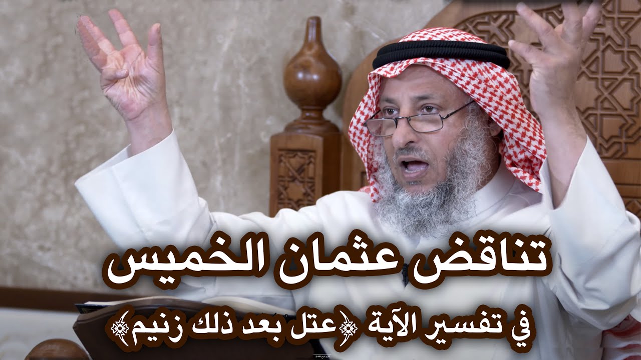 تناقض عثمان الخميس في تفسير الآية (عتل بعد ذلك زنيم)