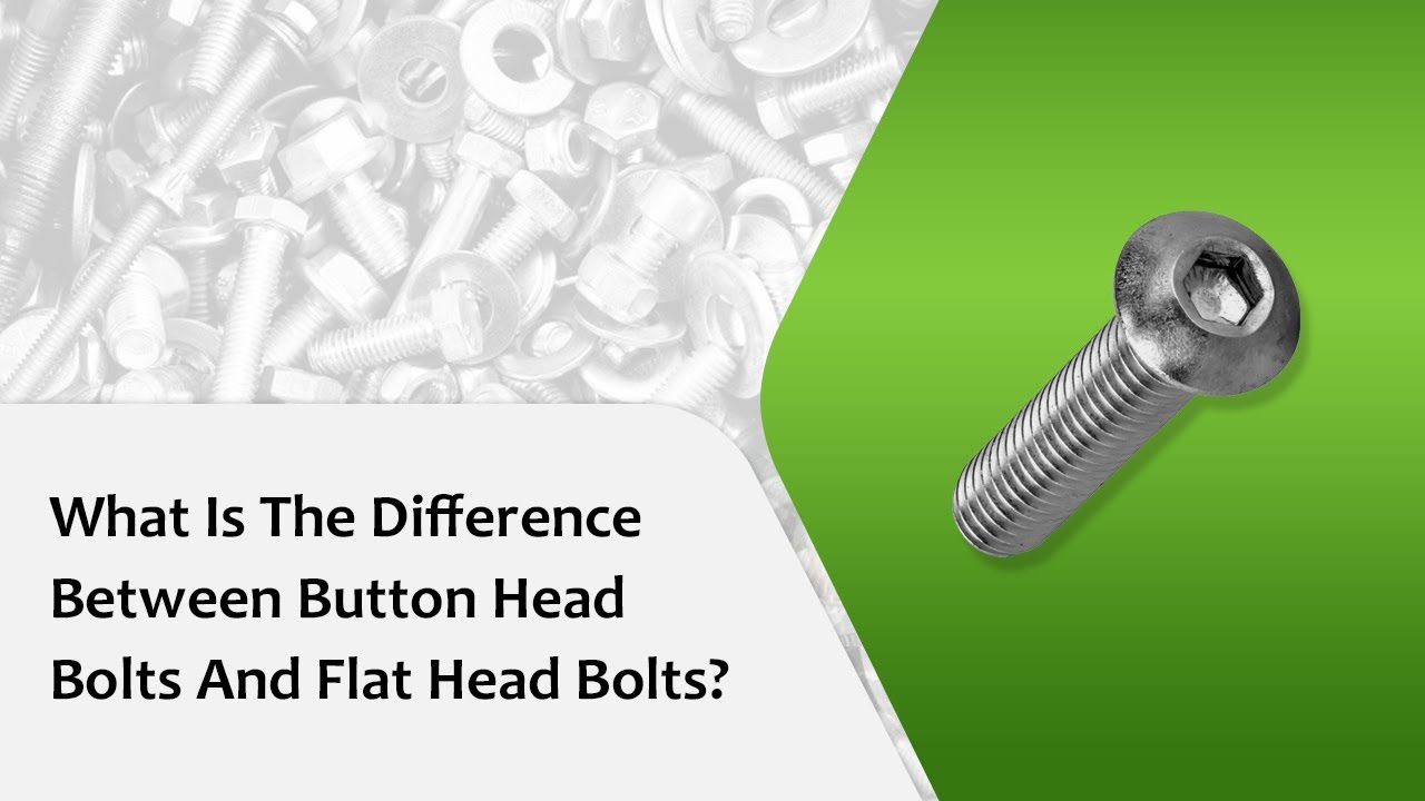 What Is The Difference Between Button Head Bolts And Flat Head Bolts
