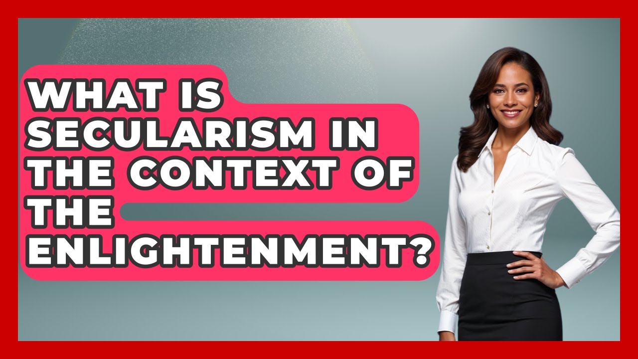 What Is Secularism In The Context Of The Enlightenment? - Europe Through the Ages