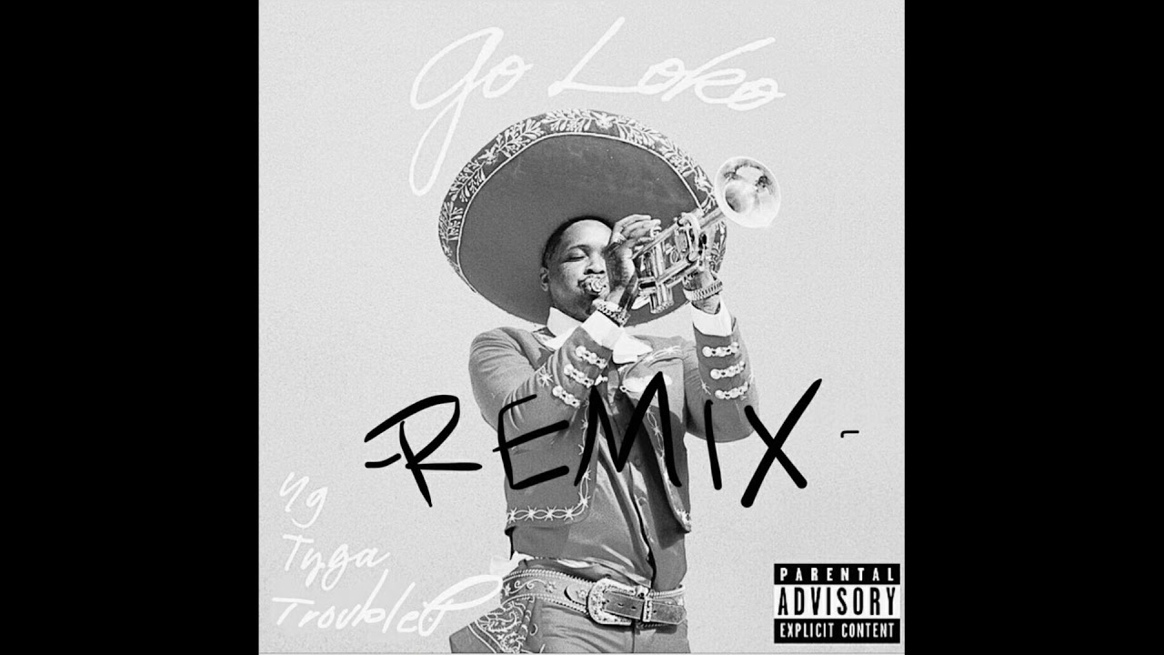 GO LOKO (official remix) YG FT. TYGA , TROUBLE P