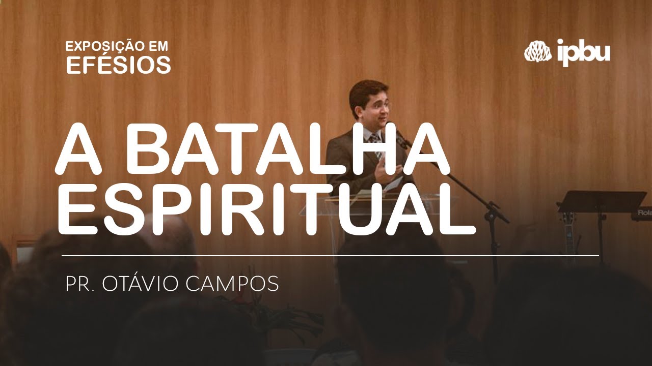 A BATALHA ESPIRITUAL  | Efésios 6. 11 - 13 | Pr. Otávio Campos