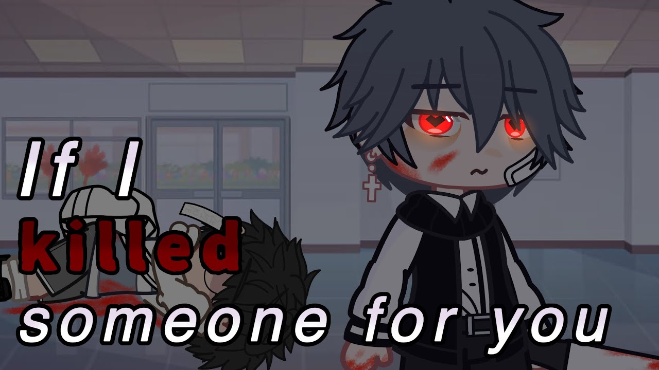 If I Killed Someone For You || GCMV || [k1rxo]