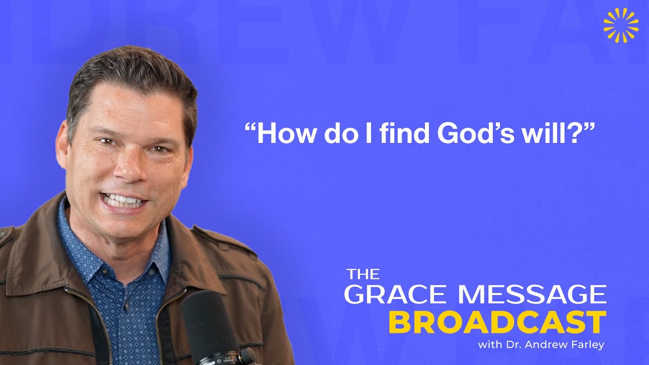 “How do I find God’s will?” - The Grace Message with Dr. Andrew Farley