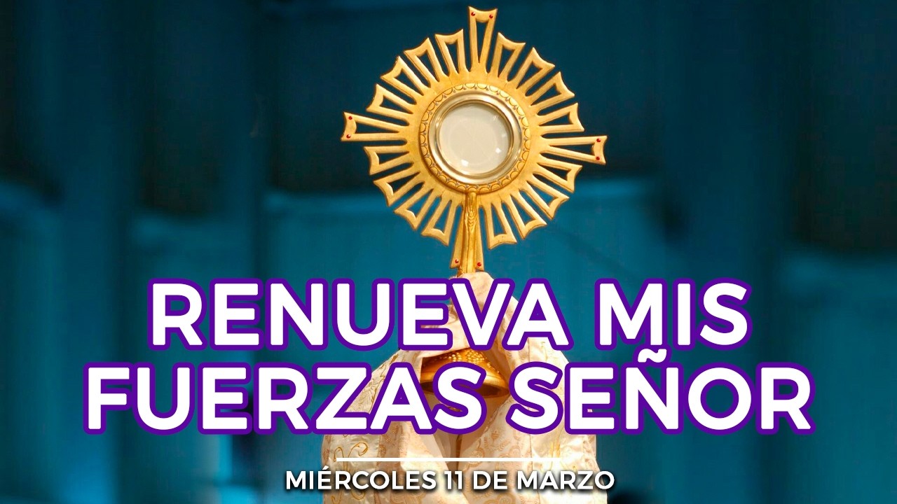 CINCO MINUTOS CON JESÚS SACRAMENTADO miércoles 11 de marzo de 2026 Alimento de Fe Oración de Hoy