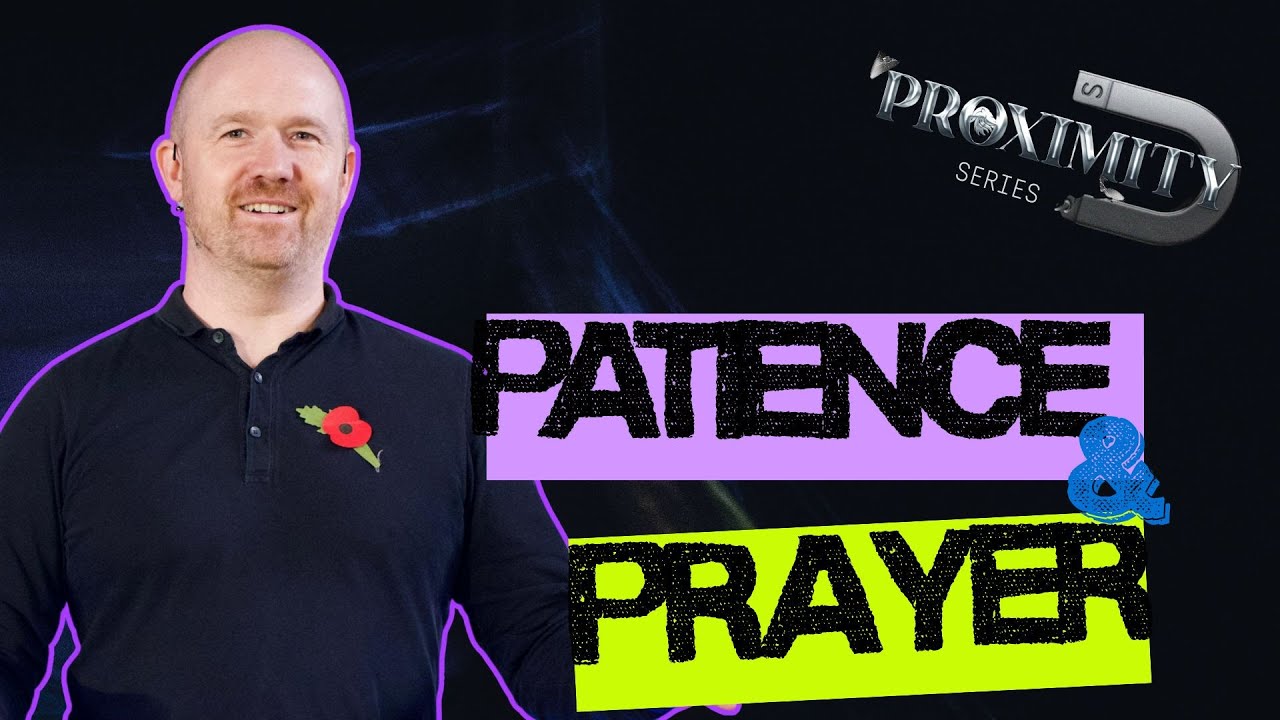 PROXIMITY | Part 5: Patience & Prayer| Pastor Andy Rattenbury