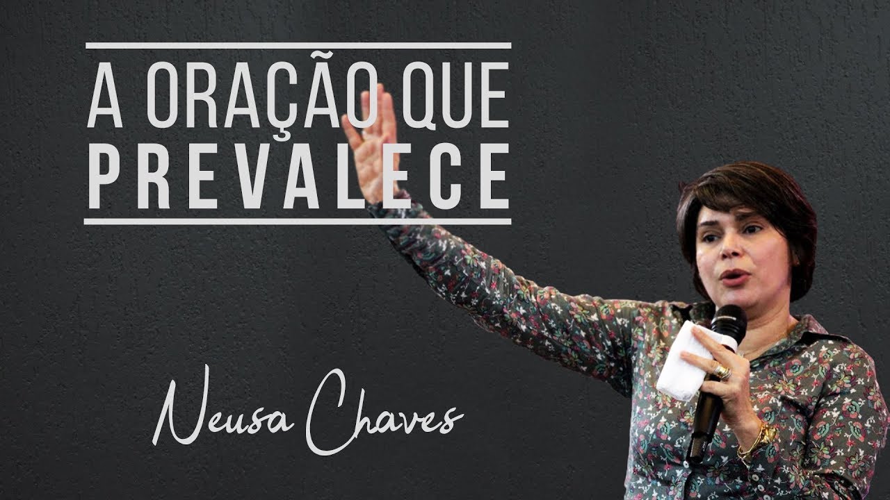 A ORAÇÃO QUE PREVALECE | Neusa Chaves - 09.12.2018