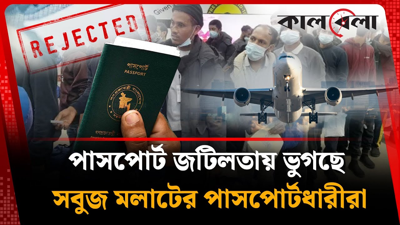 সবুজ মলাটের পাসপোর্ট দেখলেই সন্দেহ, কেন এমন হচ্ছে ? | Bangladeshi Passport | Visa Reject | Kalbela