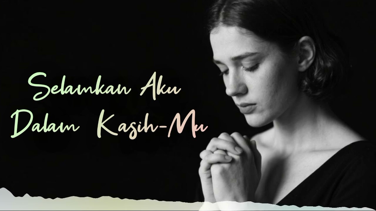 Selamkan Aku Dalam Kasih-Mu | Lagu Rohani Kristen