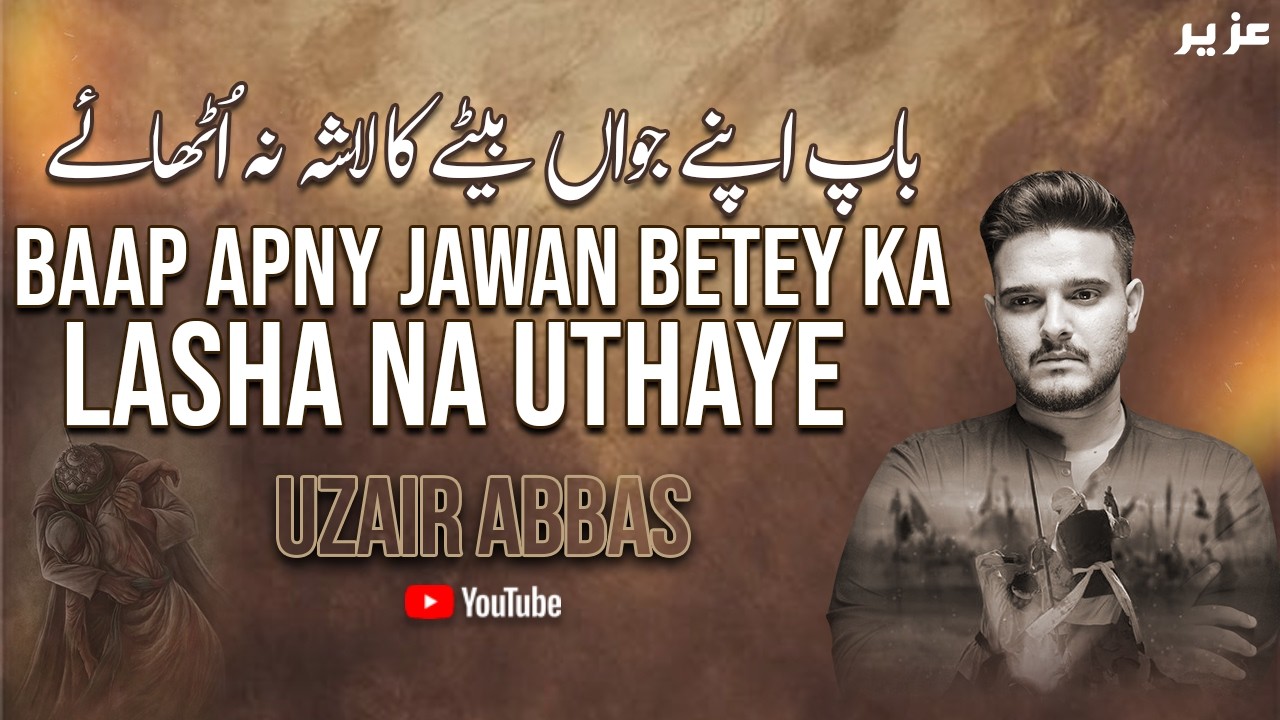 Baap Apny Jawan Bety Ka Lasha Na Uthaye | Uzair Abbas | Mola Ali akber Noha | New Noha 2024