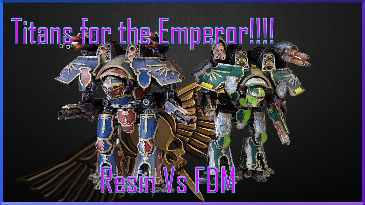 Titans for the Emperor - Resin Vs FDM