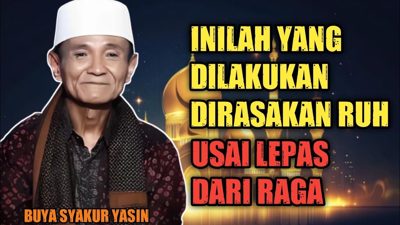 Buya Syakur Yasin :;Ini Yang Dilakukan dan Dirasakan Ruh Usai Lepas Dari Raga