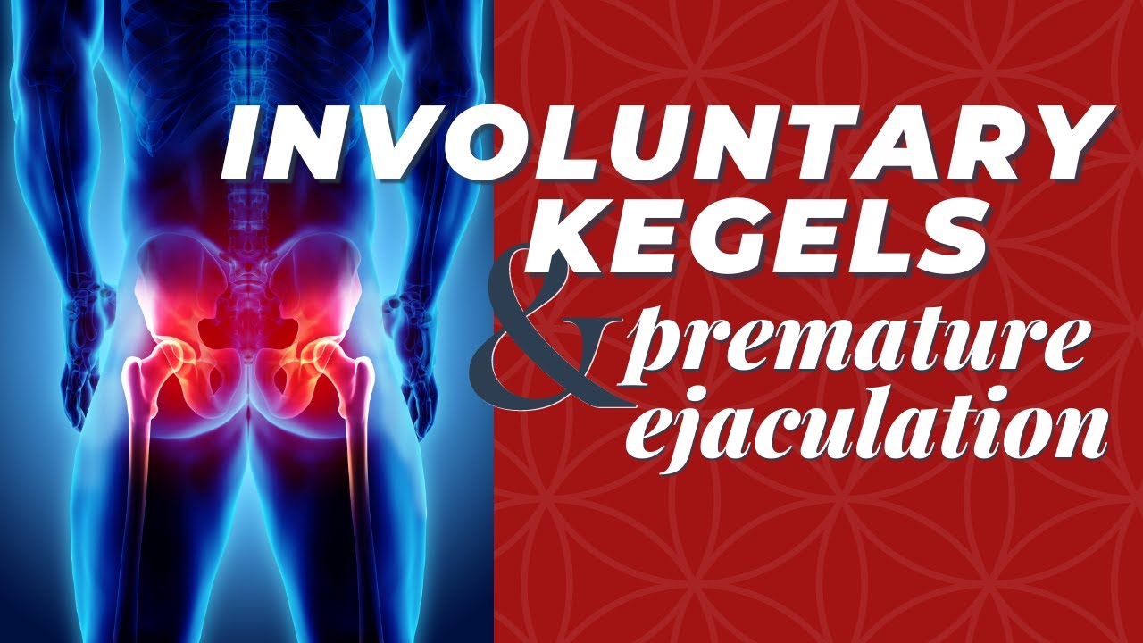 Involuntary Kegels -The Main Cause of PE (Premature Ejaculation)