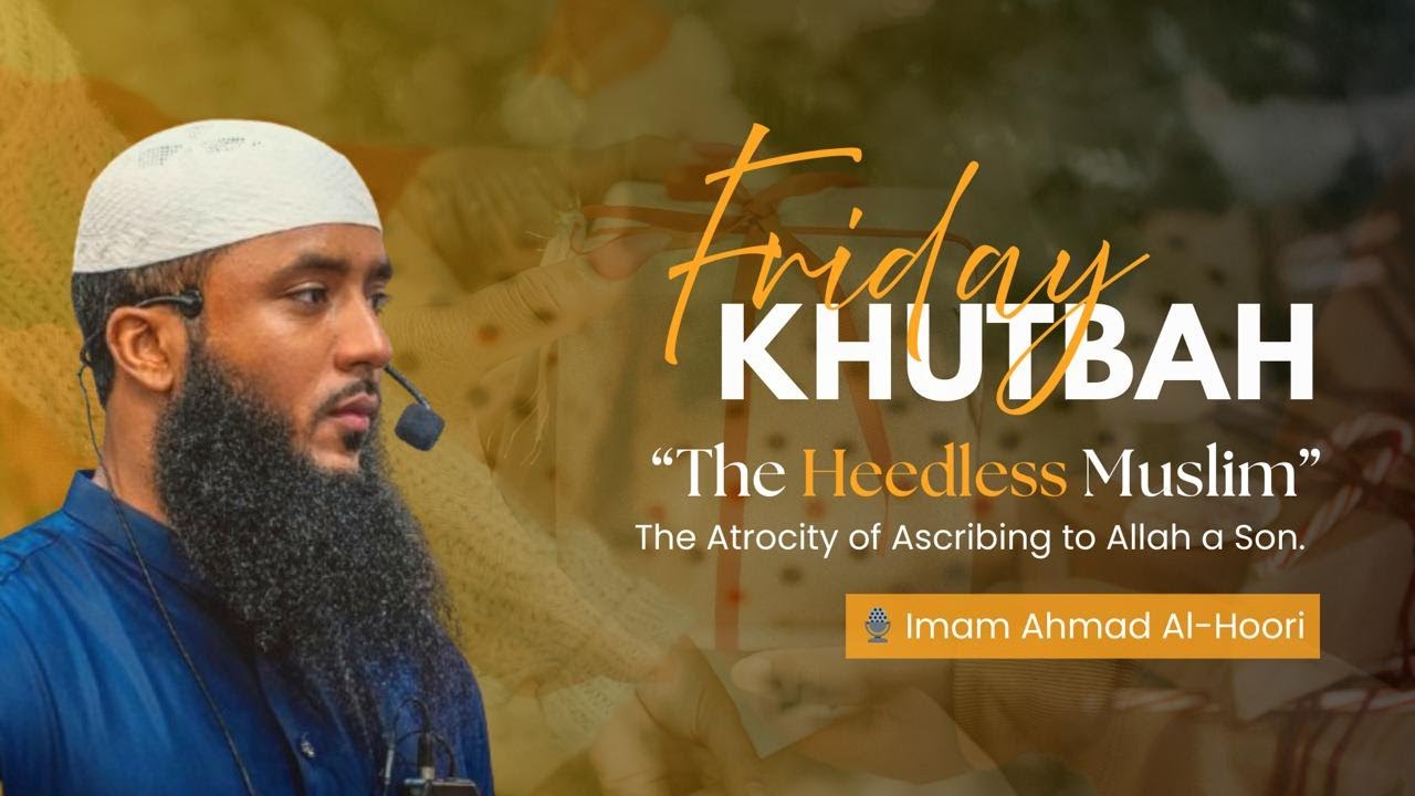 The Atrocity of Ascribing to Allah a Son/The Heedless Muslim | Imam Ahmad Al-Hoori