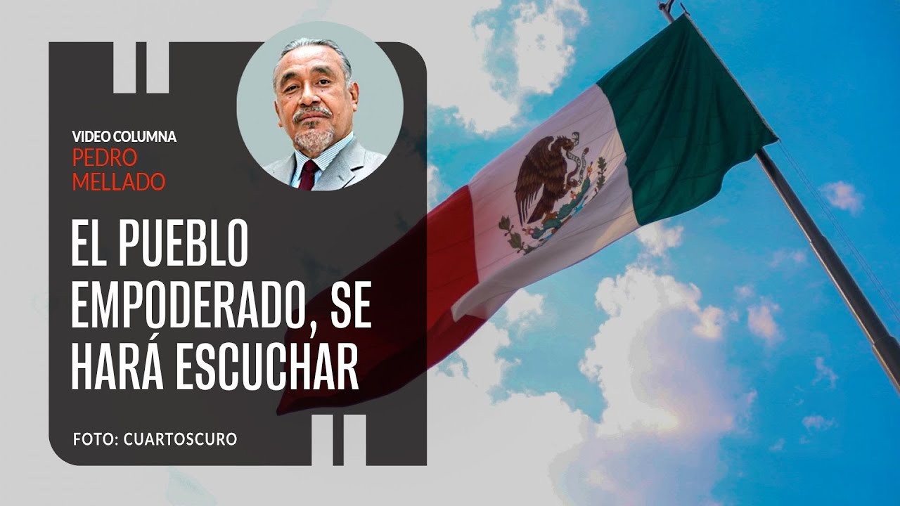 El pueblo empoderado, se hará escuchar. Por Pedro Mellado | Video columna