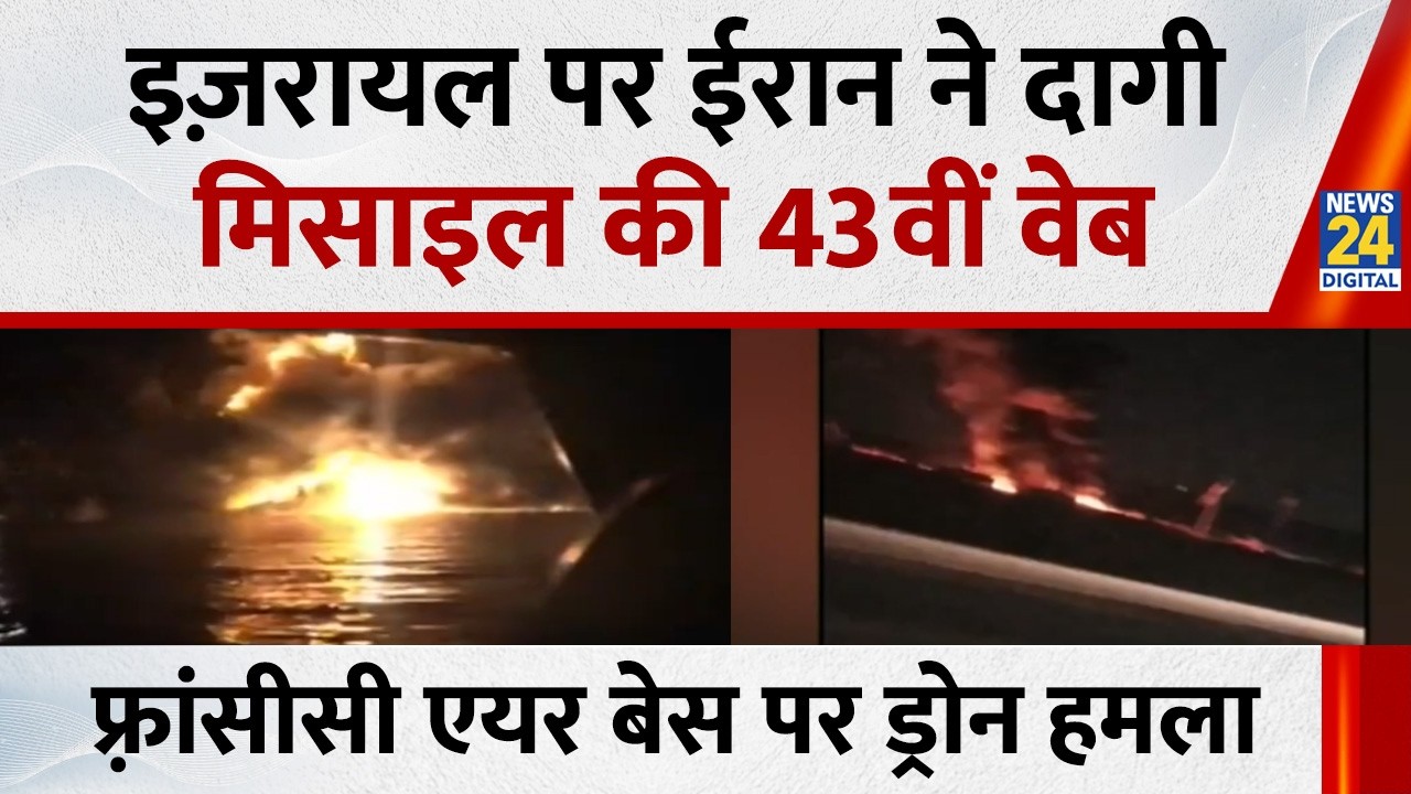 Israel पर Iran ने दागी मिसाइल की 43वीं वेब,जारी किया Video फ़्रांसीसी एयर बेस पर ईरान का ड्रोन हमला