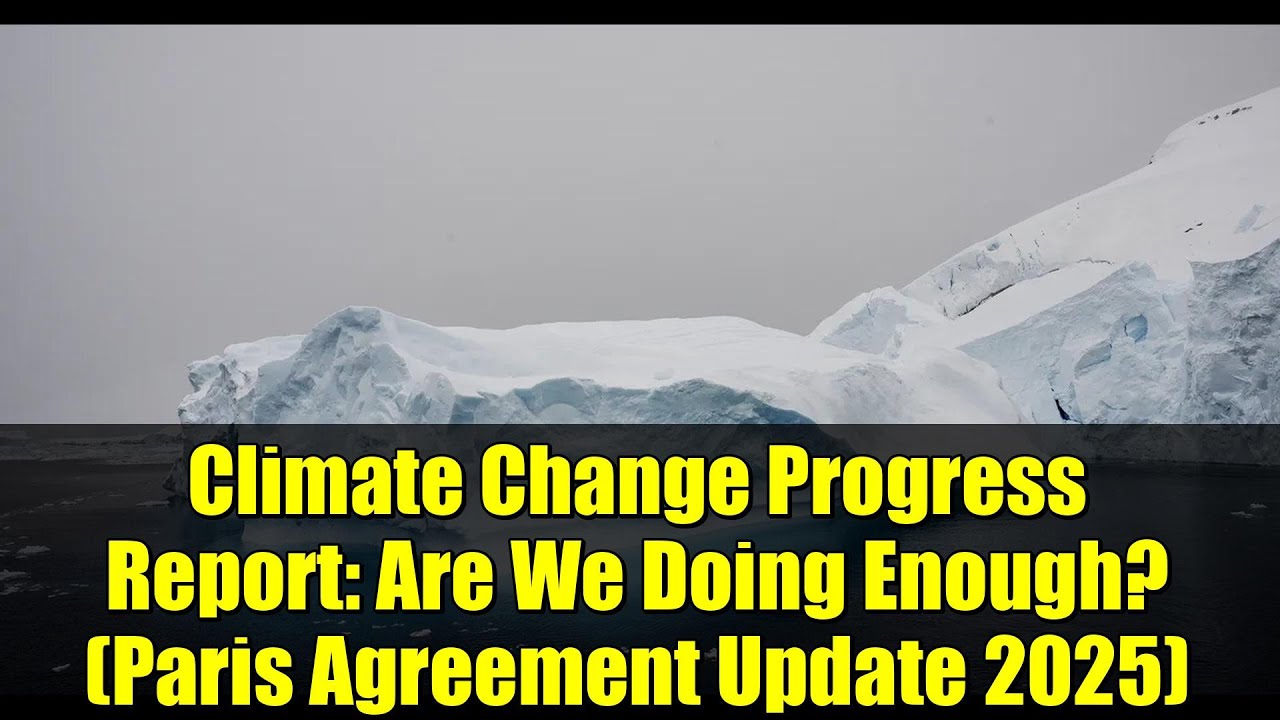 Climate Change Progress Report: Are We Doing Enough? (Paris Agreement Update 2025)