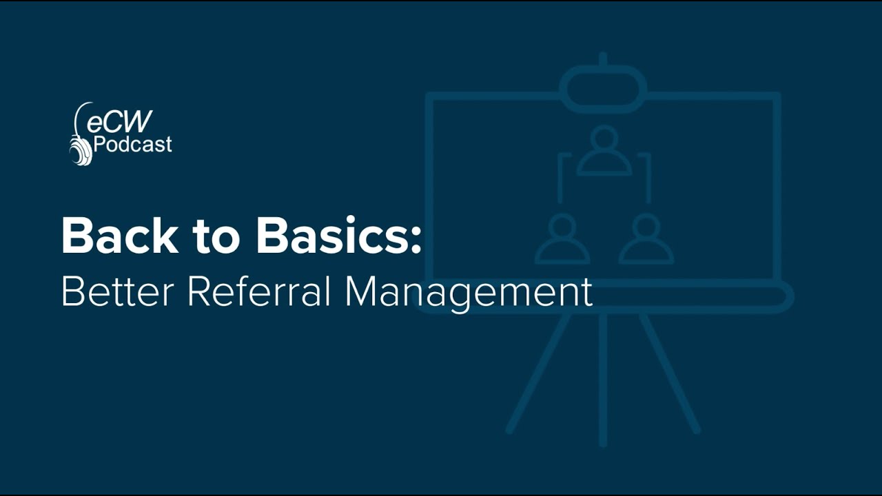 eCW Podcast: Back to Basics With Better Referral Management and Editing
