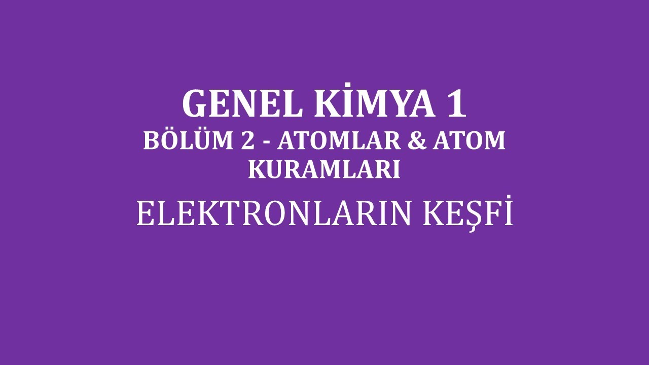 Genel Kimya 1-B&ouml;l&uuml;m 2/Atomlar&Atom Kuramları/ Elektronların Keşfi