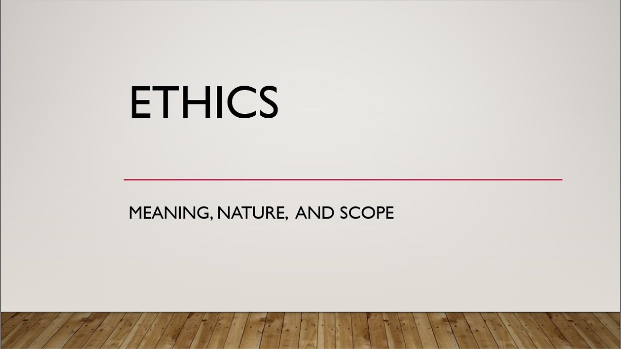 Ethics: Meaning, Nature and Scope
