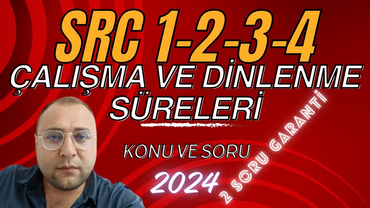 SRC KONU ANLATIMI VE SORU ÇÖZÜMÜ- ÇALIŞMA VE DİNLENME SÜRELERİ 2024 SRC1-2-3-4