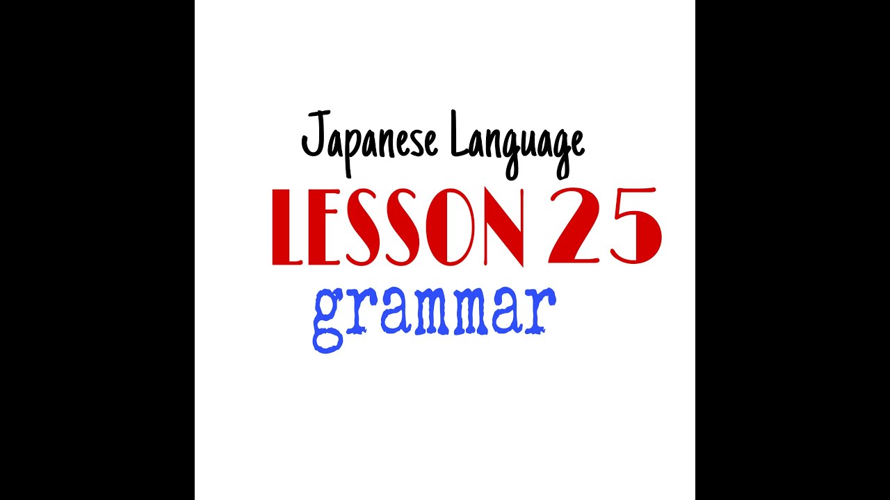 LESSON 25 GRAMMAR JAPANESE LANGUAGE