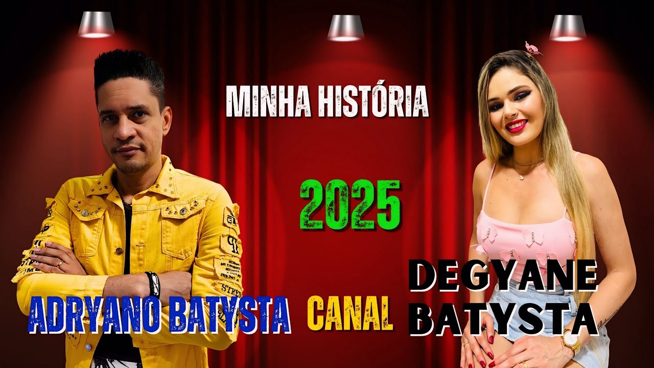 MINHA HISTÓRIA - ADRYANO BATYSTA - CANAL - DEGYANE BATYSTA - LANÇAMENTO - 2025