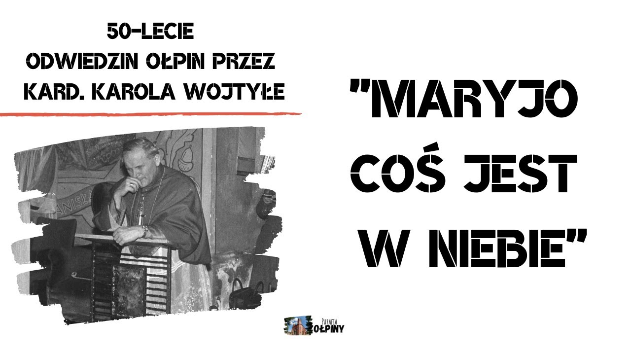 MARYJO COŚ JEST W NIEBIE - 50-lecie odwiedzin Ołpin przez Kard. Karola Wojtyłę