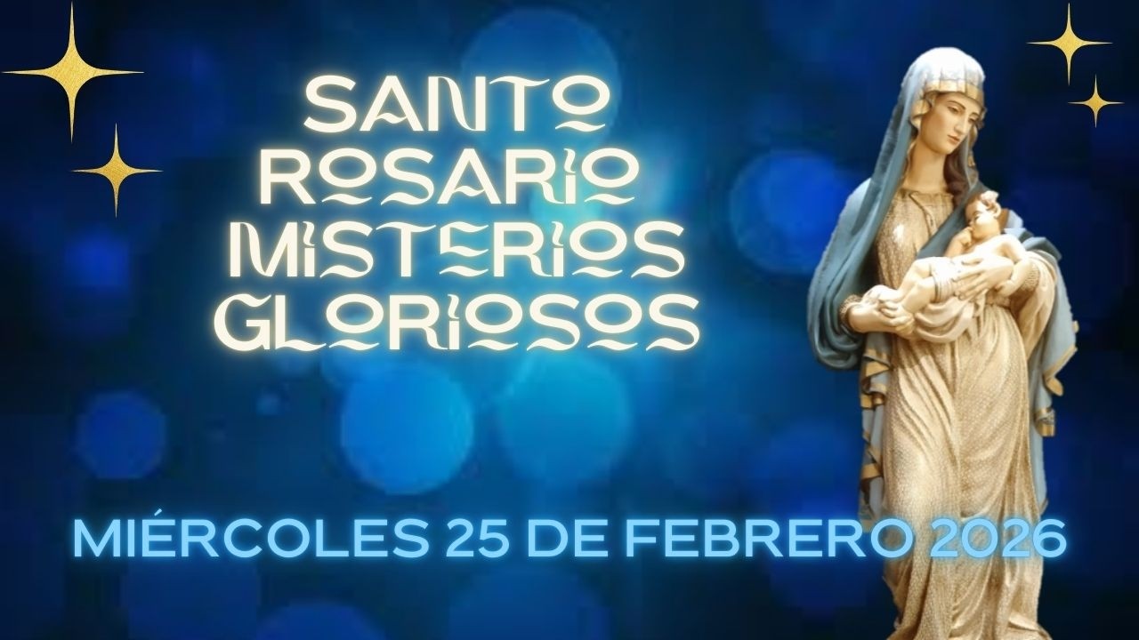 Santo Rosario Miércoles 25 de Febrero 2026 Misterios Gloriosos