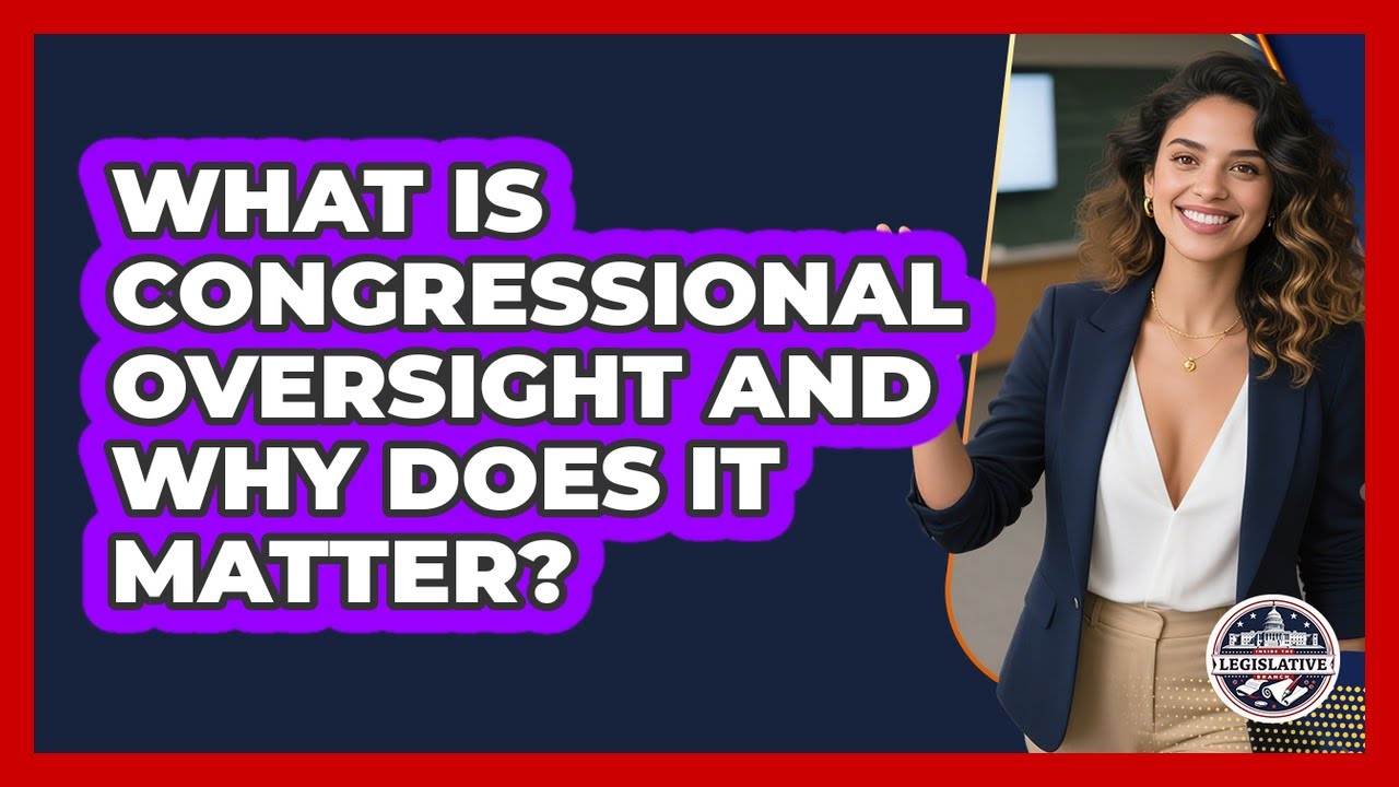 What Is Congressional Oversight And Why Does It Matter? - Inside the Legislative Branch
