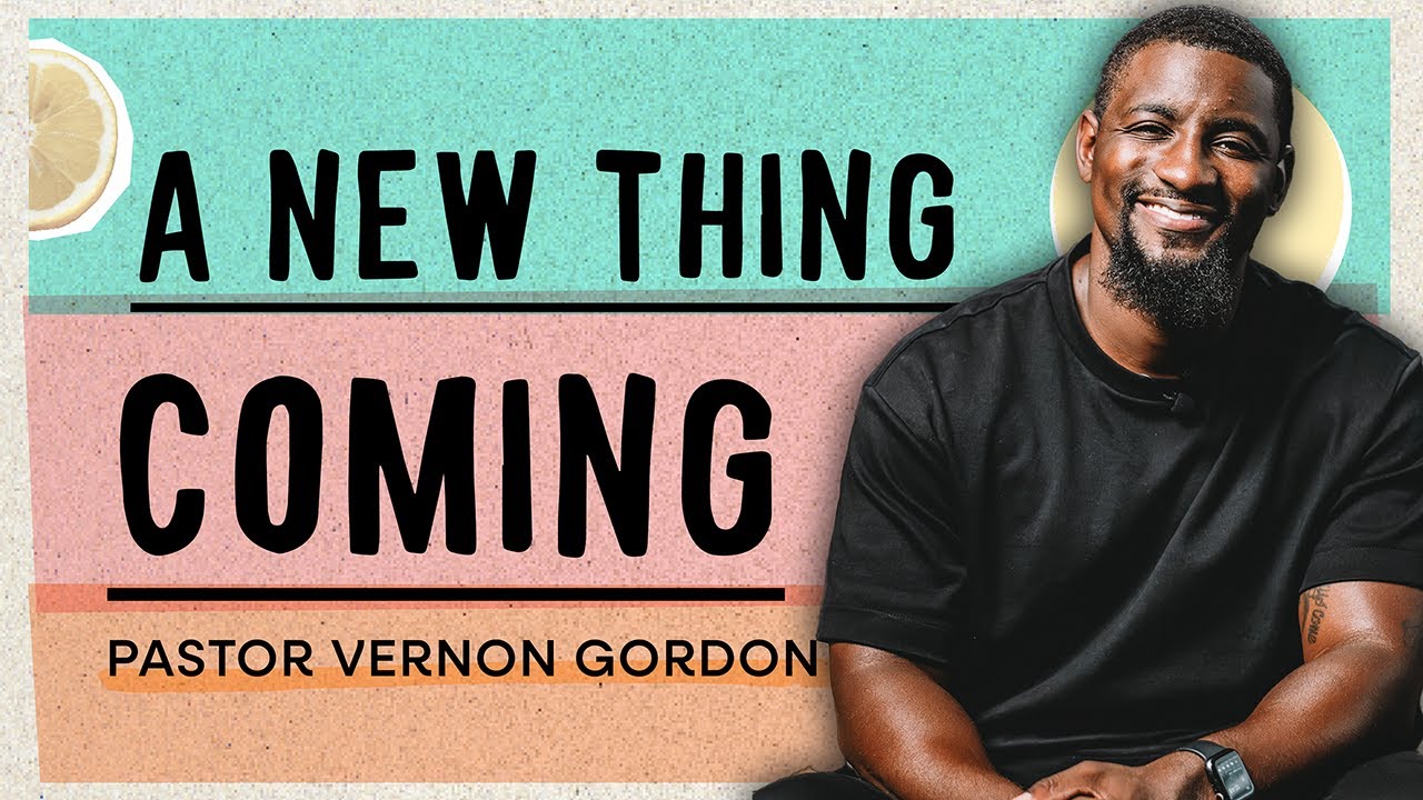 A New Thing Coming // Pastor Vernon Gordon