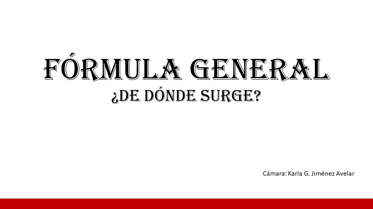 Fórmula general, ¿de dónde surge?