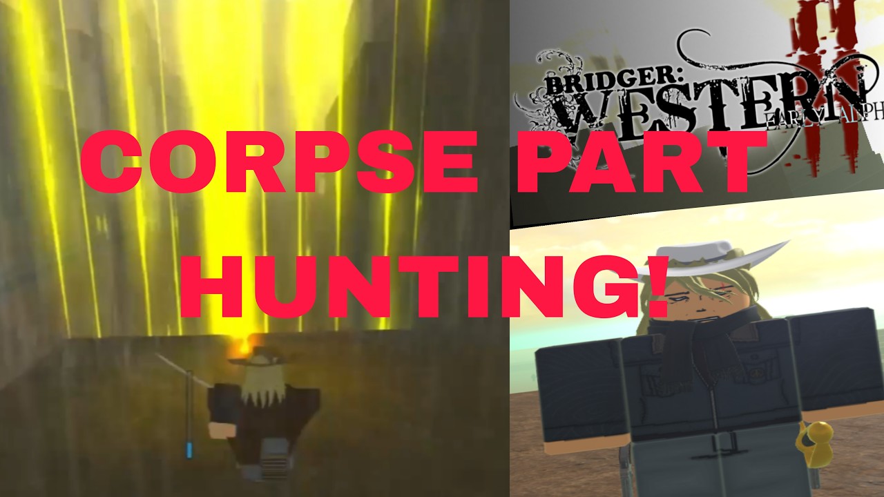 CORPSE PART HUNTING!                  [bridger:WESTERN]