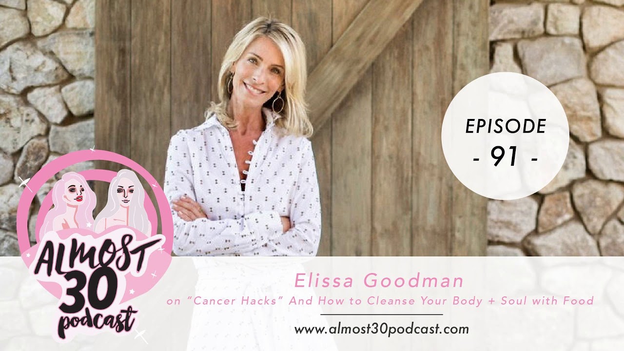 Ep. 91 - Elissa Goodman On &ldquo;Cancer Hacks&rdquo; And How To Cleanse Your Body + Soul With Food