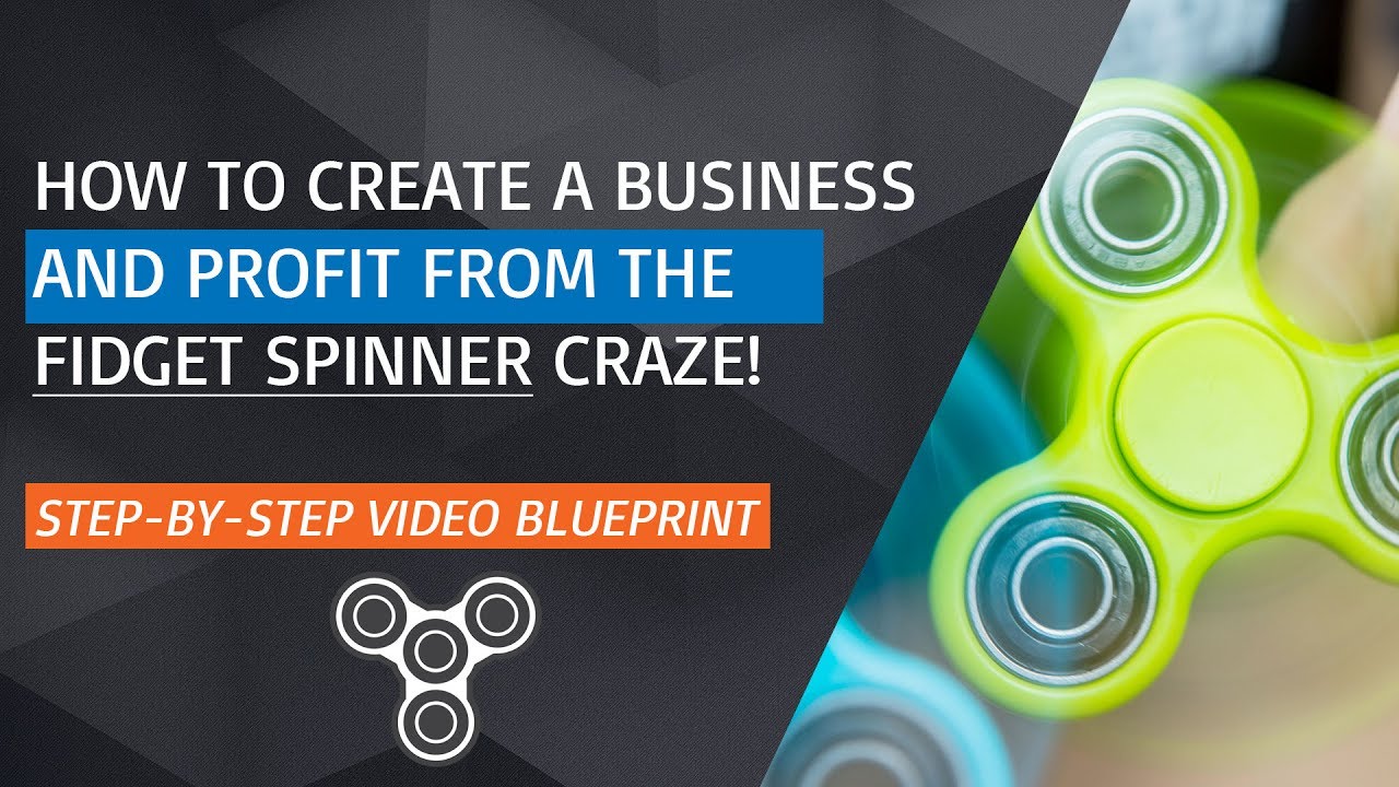How To Profit From The Fidget Spinner Toy Craze | Step-By-Step Blueprint Inside
