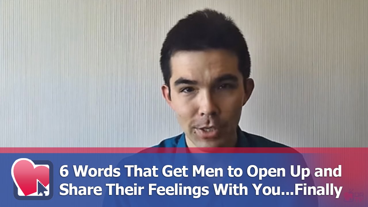 6 Words That Get Men to Open Up and Share Their Feelings With You...Finally - by Clay Andrews