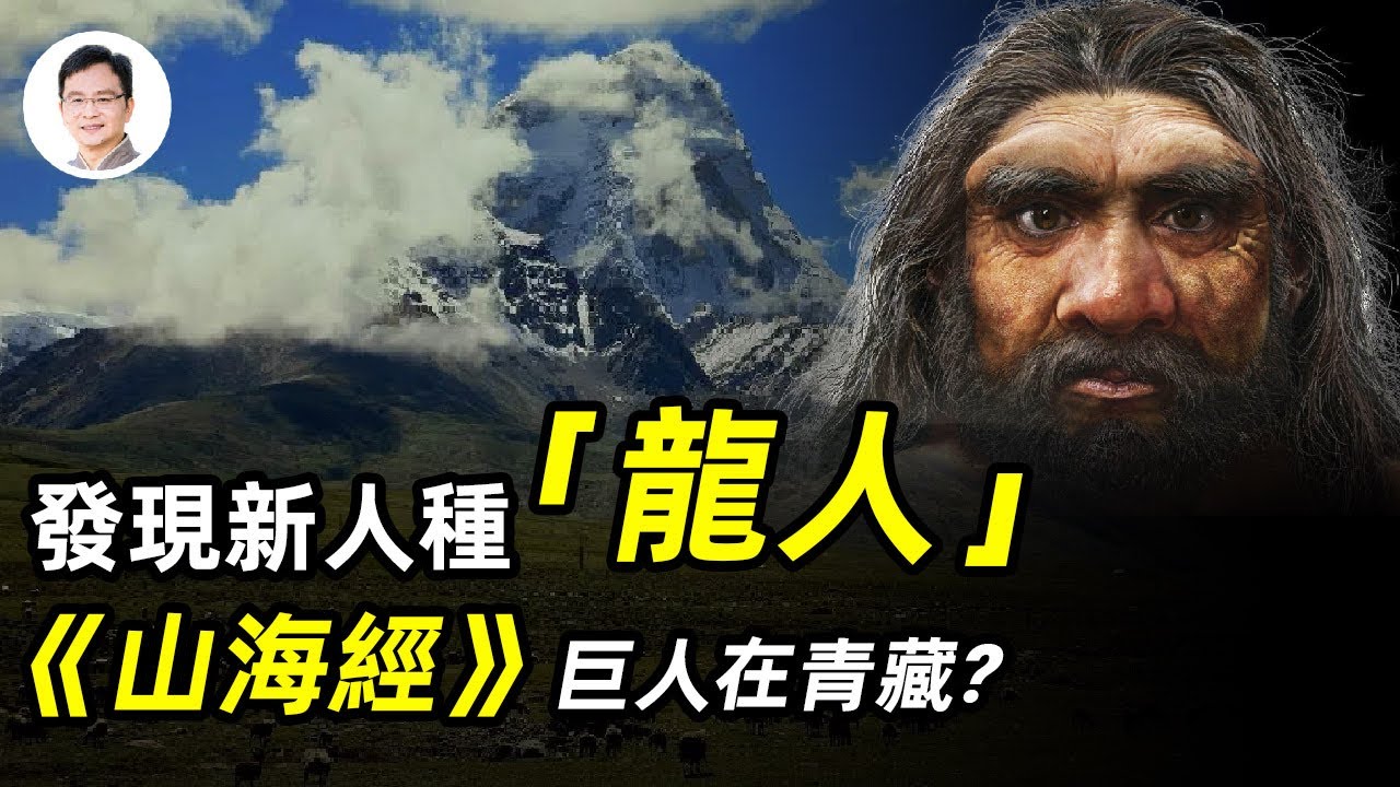 2021革命性考古發現——未知人種「龍人」！《山海經》裡的巨人生活在青藏高原？揭開遠古巨人滅族的秘密【文昭思緒飛揚第66期】