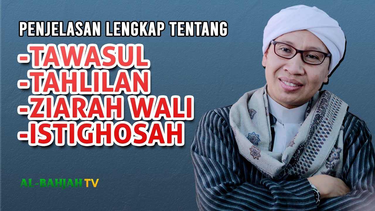 Penjelasan Lengkap Tentang Tawasul, Tahlil, Ziarah Wali & Istighosah - Buya Yahya