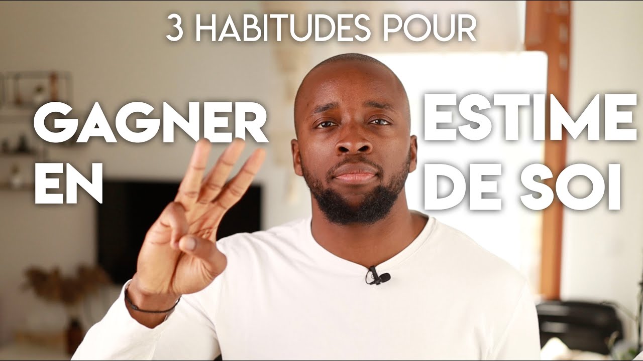 3 Habitudes pour Gagner en Estime de Soi