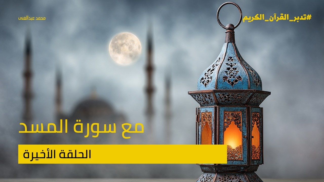 الحلقة السابعة والأخيرة | مع سورة المسد | سلسلة تدبر القرآن | #اهدنا_الصراط_المستقيم