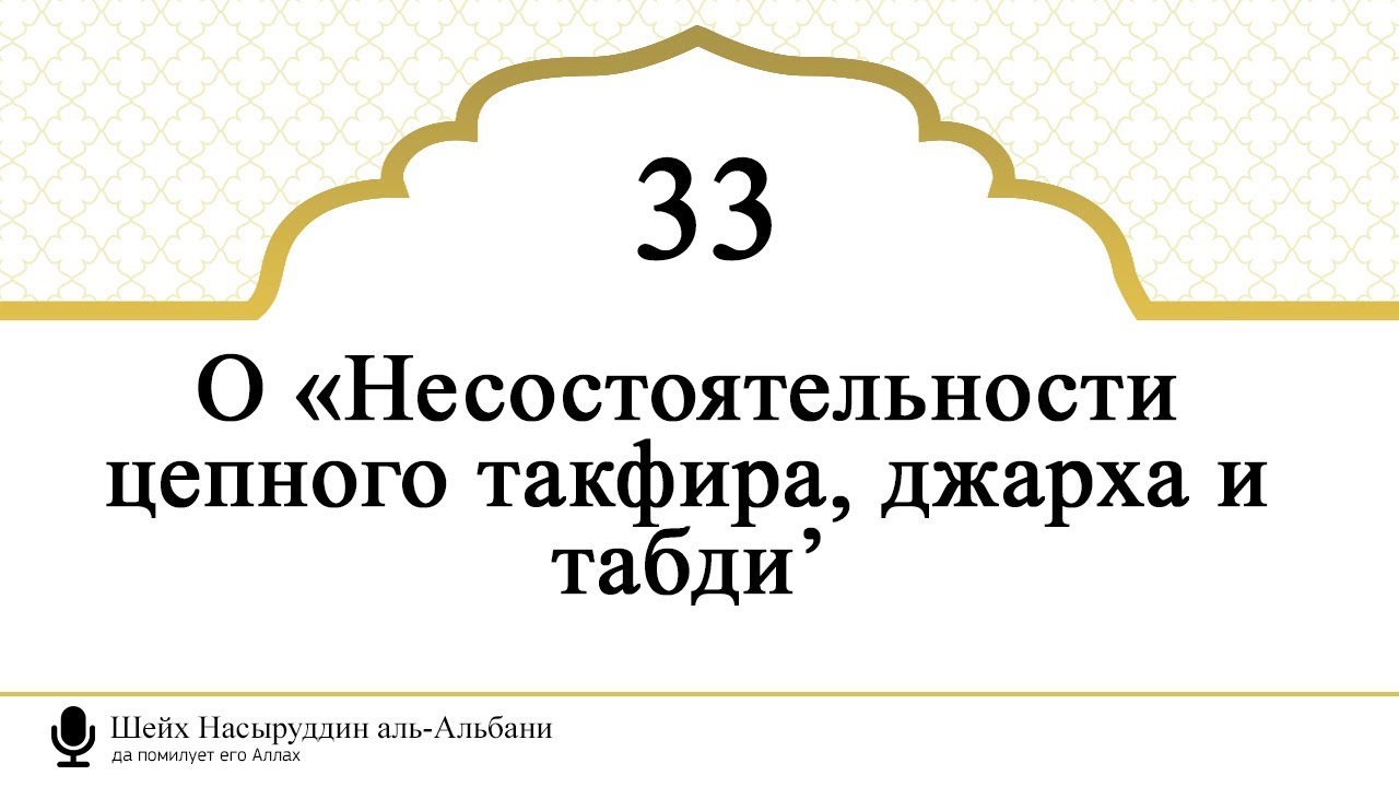 33) Шейх Альбани о «Несостоятельности цепного такфира, джарха и табди’