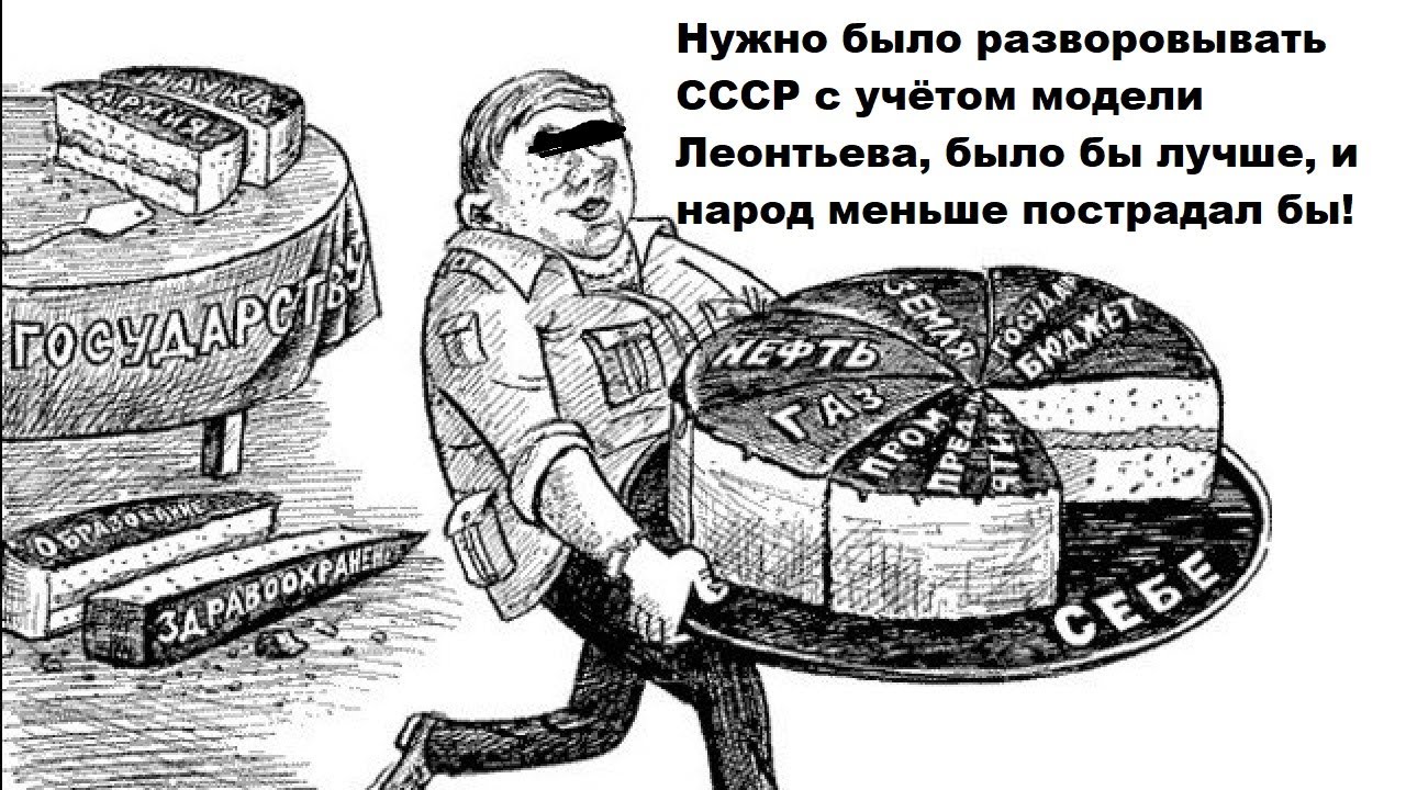 Нужно было разворовывать СССР с учётом модели Леонтьева, было бы лучше, и народ меньше пострадал бы!