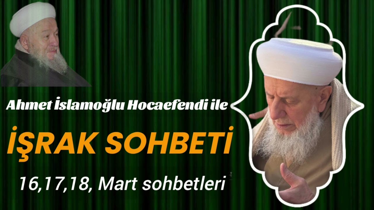 Ahmet İslamoğlu Hocaefendi ile İşrak Sohbetleri 16,17,18 mart) en sonda 8dk sı  pazar Sohbetinden