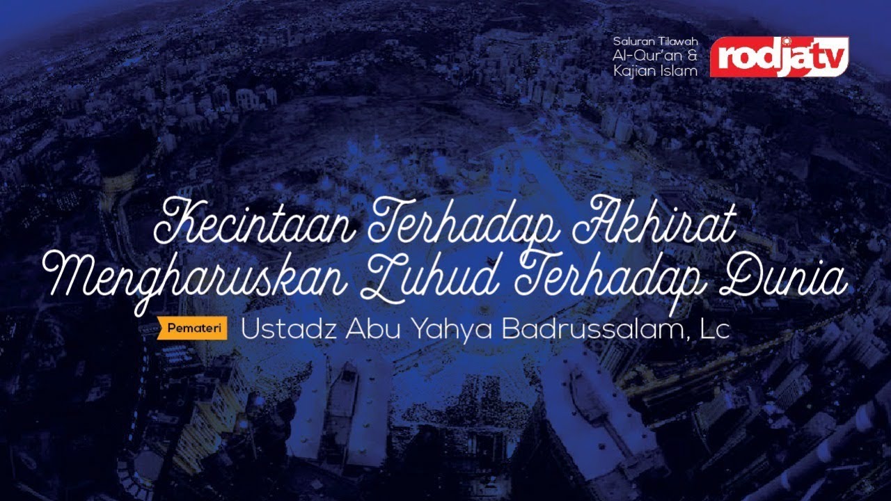 Ceramah: Kecintaan kepada Akhirat Mengharuskan Zuhud terhadap Dunia (Ustadz Badrusalam, Lc.)