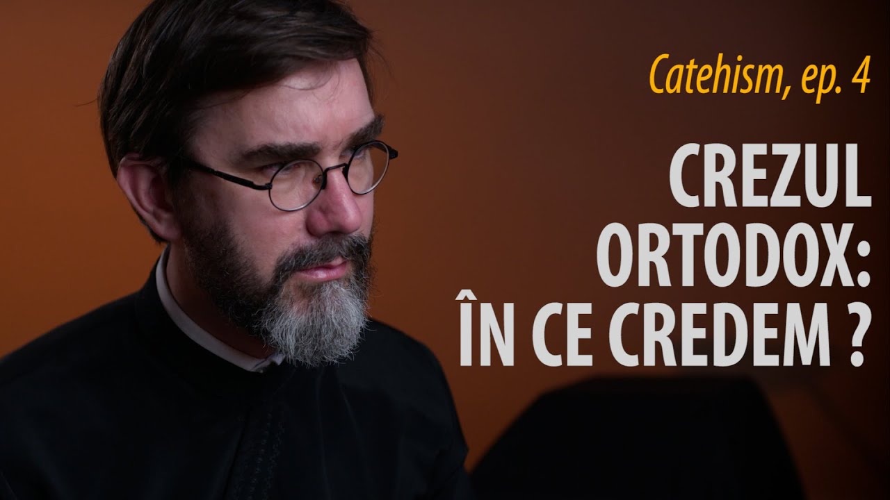 Catehism 4: Ce este Crezul ortodox și de ce este esențial pentru noi